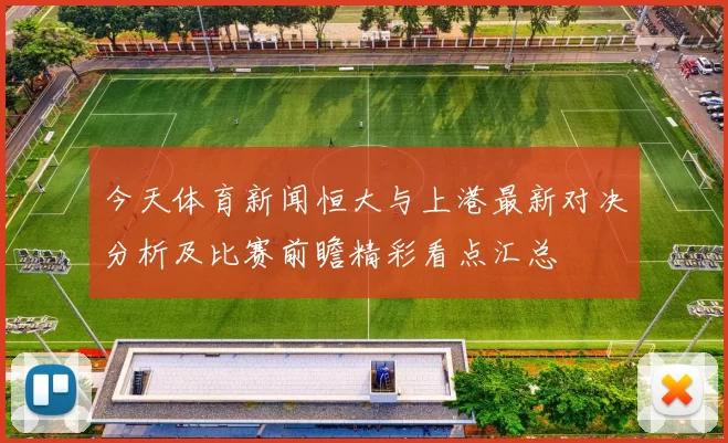 今天体育新闻恒大与上港最新对决分析及比赛前瞻精彩看点汇总